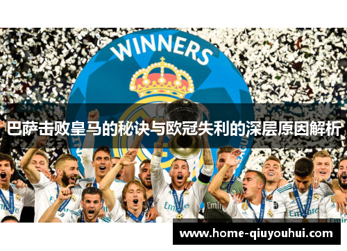 巴萨击败皇马的秘诀与欧冠失利的深层原因解析 巴萨击败皇马的秘诀与欧冠失利的深层原因解析